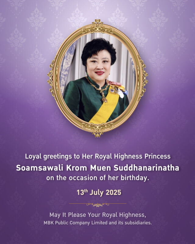 Loyal greetings to Her Royal Highness Princess

Soamsawali Krom Muen Suddhanarinatha on the occasion of her birthday. 

13th July 2025

* * * * * 

May It Please Your Royal Highness,
MBK Public Company Limited and its subsidiaries.